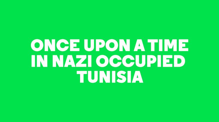 Once Upon A Time in Nazi Occupied Tunisia